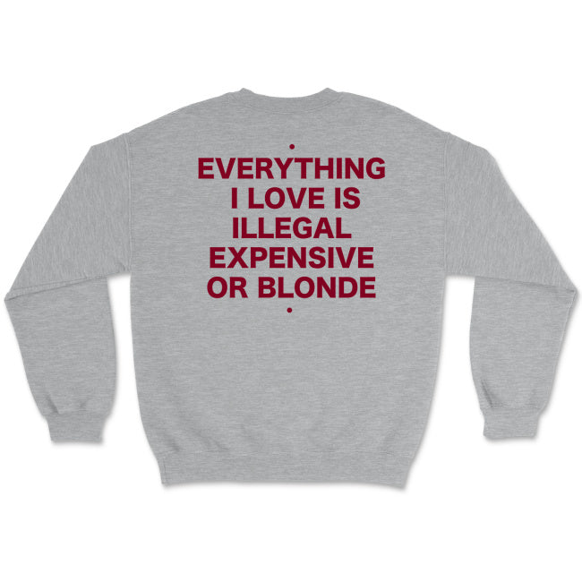 Bluza unisex z napisem “Everything I love is illegal expensive or blonde"