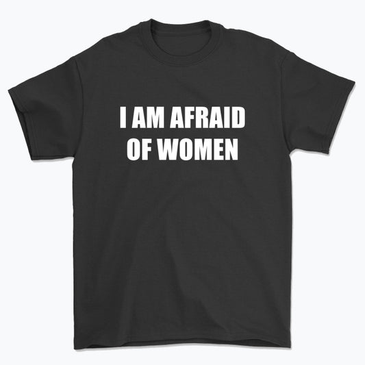 Koszulka unisex z napisem “I AM AFRAID OF WOMEN”